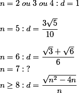 n = 2 \; ou \; 3 \; ou \; 4 : d= 1
 \\ 
 \\ n = 5 : d = \dfrac{3\sqrt{5}}{10}
 \\ 
 \\ n = 6 : d = \dfrac{\sqrt{3}+\sqrt{6}}{6}
 \\ n = 7 : \; ?
 \\ n \ge 8 : d = \dfrac{\sqrt{n^2- 4n}}{n}